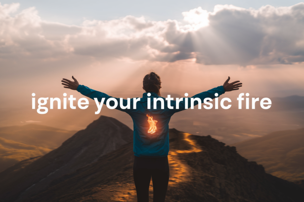 Igniting the Fire Within: Unleashing Your Intrinsic Motivation