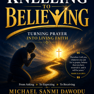 From Kneeling to Believing: Transform Prayer into Living Faith